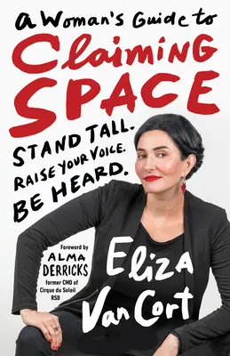 Le guide de la femme pour revendiquer l'espace : Tenez-vous debout. Élevez votre voix. Soyez entendue. - A Woman's Guide to Claiming Space: Stand Tall. Raise Your Voice. Be Heard.