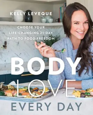 Body Love Every Day : Choisissez le chemin de la liberté alimentaire en 21 jours qui vous changera la vie - Body Love Every Day: Choose Your Life-Changing 21-Day Path to Food Freedom