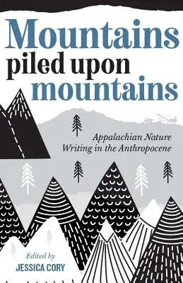 Mountains Piled Upon Mountains : L'écriture de la nature dans les Appalaches à l'heure de l'Anthropocène - Mountains Piled Upon Mountains: Appalachian Nature Writing in the Anthropocene