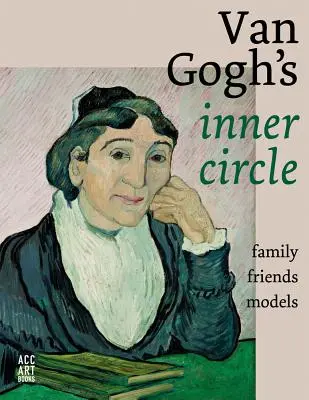 Le cercle intérieur de Van Gogh : Amis Famille Modèles - Van Gogh's Inner Circle: Friends Family Models