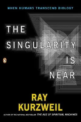 La singularité est proche : Quand l'homme transcendera la biologie - The Singularity Is Near: When Humans Transcend Biology