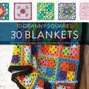 10 Granny Squares 30 Blankets : Schémas de couleurs, dispositions et finitions des bords pour 30 looks uniques - 10 Granny Squares 30 Blankets: Color Schemes, Layouts, and Edge Finishes for 30 Unique Looks