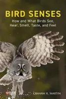 Les sens des oiseaux : Comment et quoi les oiseaux voient, entendent, sentent, goûtent et ressentent - Bird Senses: How and What Birds See, Hear, Smell, Taste and Feel