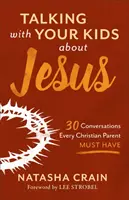 Parler de Jésus avec vos enfants : 30 conversations que tout parent chrétien doit avoir - Talking with Your Kids about Jesus: 30 Conversations Every Christian Parent Must Have