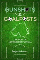 Gunshots & Goalposts - L'histoire du football nord-irlandais - Gunshots & Goalposts - The Story of Northern Irish Football