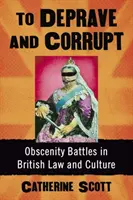 Dépraver et corrompre : Les batailles de l'obscénité dans le droit et la culture britanniques - To Deprave and Corrupt: Obscenity Battles in British Law and Culture