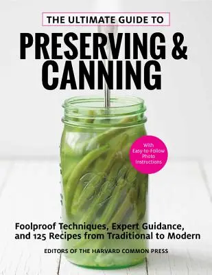 Le guide ultime de la conservation et de la mise en conserve : Des techniques infaillibles, des conseils d'experts et 110 recettes de la tradition à la modernité - The Ultimate Guide to Preserving and Canning: Foolproof Techniques, Expert Guidance, and 110 Recipes from Traditional to Modern