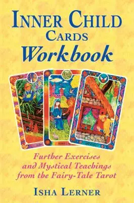 Le cahier de cartes de l'enfant intérieur : Exercices supplémentaires et enseignements mystiques du Tarot des contes de fées - Inner Child Cards Workbook: Further Exercises and Mystical Teachings from the Fairy-Tale Tarot