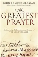 La plus grande prière : Redécouvrir le message révolutionnaire du Notre Père - The Greatest Prayer: Rediscovering the Revolutionary Message of the Lord's Prayer