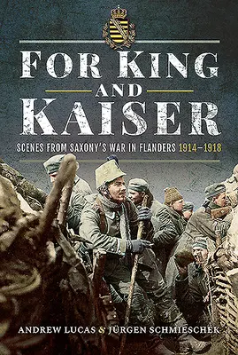 Pour le roi et le kaiser : Scènes de la guerre de Saxe dans les Flandres 1914-1918 - For King and Kaiser: Scenes from Saxony's War in Flanders 1914-1918