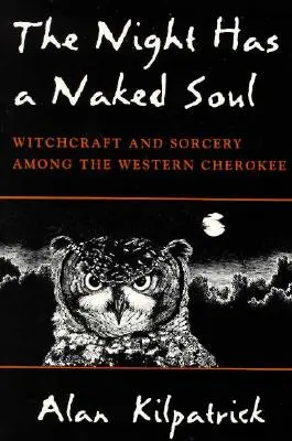 La nuit a une âme nue : Sorcellerie et sorcellerie chez les Cherokee de l'Ouest - The Night Has a Naked Soul: Witchcraft and Sorcery Among the Western Cherokee