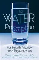 L'ordonnance de l'eau : Pour la santé, la vitalité et le rajeunissement - The Water Prescription: For Health, Vitality, and Rejuvenation