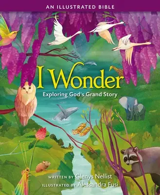 Je m'émerveille : Explorer la grande histoire de Dieu : Une Bible illustrée - I Wonder: Exploring God's Grand Story: An Illustrated Bible