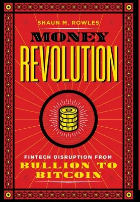 La révolution de l'argent : Les bouleversements de la fintech, du lingot au bitcoin - Money Revolution: Fintech Disruption from Bullion to Bitcoin