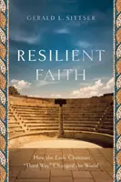 La foi résiliente : Comment la troisième voie des premiers chrétiens a changé le monde - Resilient Faith: How the Early Christian Third Way Changed the World