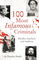 Les 100 criminels les plus infâmes - Meurtre, désordre et folie - 100 Most Infamous Criminals - Murder, mayhem and madness