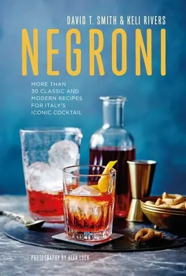 Negroni : Plus de 30 recettes classiques et modernes pour le cocktail emblématique de l'Italie - Negroni: More Than 30 Classic and Modern Recipes for Italy's Iconic Cocktail