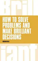 Comment résoudre les problèmes et prendre des décisions brillantes : Des techniques de réflexion professionnelle qui fonctionnent vraiment - How to Solve Problems and Make Brilliant Decisions: Business Thinking Skills That Really Work