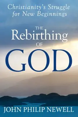 La renaissance de Dieu : La lutte du christianisme pour un nouveau départ - The Rebirthing of God: Christianity's Struggle for New Beginnings