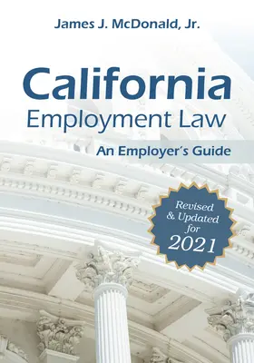 Droit du travail en Californie : Guide de l'employeur, 2021 : Révisé et mis à jour pour 2021 - California Employment Law: An Employer's Guide, 2021: Revised & Updated for 2021