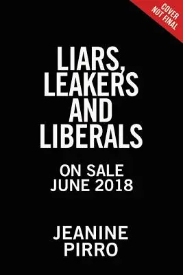 Liars, Leakers, and Liberals : Le cas de la conspiration anti-Trump - Liars, Leakers, and Liberals: The Case Against the Anti-Trump Conspiracy