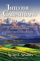 Dans les Carpates : Un voyage à travers le cœur et l'histoire de l'Europe centrale orientale (Partie 2 : Les montagnes de l'Ouest) - Into the Carpathians: A Journey Through the Heart and History of East Central Europe (Part 2: The Western Mountains)