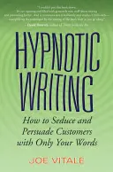 L'écriture hypnotique : Comment séduire et persuader les clients avec vos seuls mots - Hypnotic Writing: How to Seduce and Persuade Customers with Only Your Words