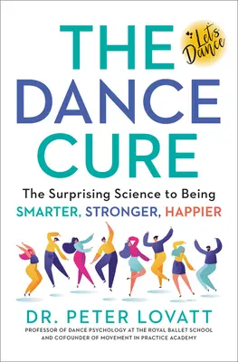 The Dance Cure : The Surprising Science to Being Smarter, Stronger, Happier (La cure de danse : la science surprenante pour être plus intelligent, plus fort et plus heureux) - The Dance Cure: The Surprising Science to Being Smarter, Stronger, Happier
