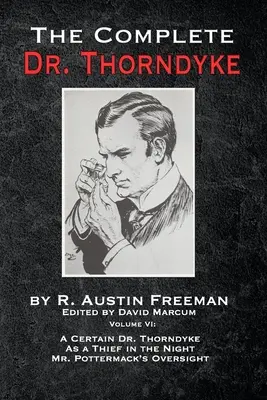 L'intégrale du Dr Thorndyke - Volume VI : Un certain Dr Thorndyke, comme un voleur dans la nuit et la surveillance de M. Pottermack - The Complete Dr. Thorndyke - Volume VI: A Certain Dr. Thorndyke, As a Thief in the Night and Mr. Pottermack's Oversight