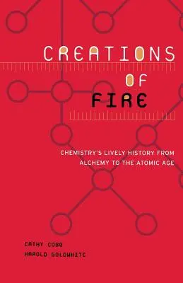 Créations de feu : L'histoire mouvementée de la chimie, de l'alchimie à l'ère atomique - Creations of Fire: Chemistry's Lively History from Alchemy to the Atomic Age