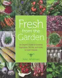 Fresh from the Garden : Un guide biologique pour cultiver des légumes, des baies et des herbes dans les climats froids - Fresh from the Garden: An Organic Guide to Growing Vegetables, Berries, and Herbs in Cold Climates