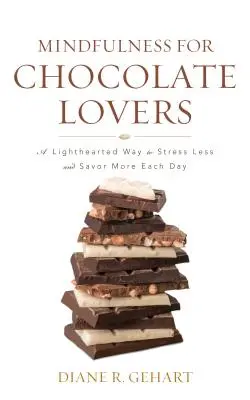 La pleine conscience pour les amateurs de chocolat : Une manière légère de moins stresser et de savourer davantage chaque jour - Mindfulness for Chocolate Lovers: A Lighthearted Way to Stress Less and Savor More Each Day