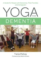 Yoga for Dementia : Un guide pour les personnes atteintes de démence, leurs familles et leurs soignants - Yoga for Dementia: A Guide for People with Dementia, Their Families and Caregivers