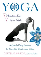 Yoga 7 minutes par jour, 7 jours par semaine : Une pratique quotidienne douce pour la force, la clarté et le calme - Yoga 7 Minutes a Day, 7 Days a Week: A Gentle Daily Practice for Strength, Clarity, and Calm