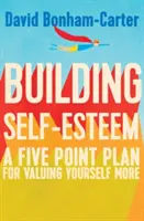 Construire l'estime de soi : Un plan en cinq points pour s'apprécier davantage - Building Self-Esteem: A Five-Point Plan for Valuing Yourself More