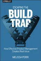 Échapper au piège de la construction : comment une gestion efficace des produits crée une valeur réelle - Escaping the Build Trap: How Effective Product Management Creates Real Value