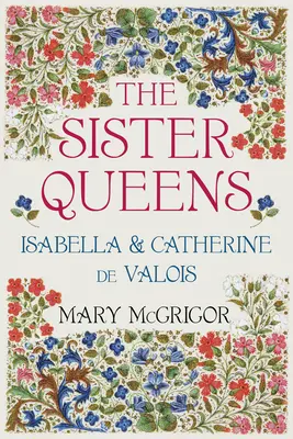 Les reines sœurs : Isabelle et Catherine de Valois - The Sister Queens: Isabella & Catherine de Valois