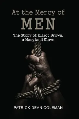 À la merci des hommes : L'histoire d'Elliot Brown, un esclave du Maryland - At the Mercy of Men: The Story of Elliot Brown, a Maryland Slave