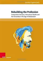 Reconstruire la profession : La littérature comparée, les études interculturelles et les sciences humaines à l'ère de la mondialisation - Rebuilding the Profession: Comparative Literature, Intercultural Studies and the Humanities in the Age of Globalization