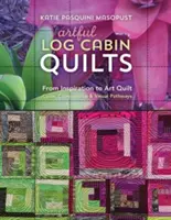 Artful Log Cabin Quilts : De l'inspiration à l'art du quilt : Couleur, composition et voies visuelles - Artful Log Cabin Quilts: From Inspiration to Art Quilt: Color, Composition & Visual Pathways