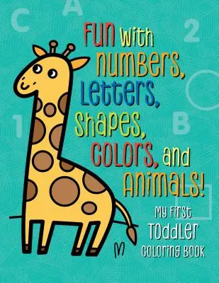 Mon premier livre de coloriage pour les tout-petits : S'amuser avec les chiffres, les lettres, les formes, les couleurs et les animaux ! - My First Toddler Coloring Book: Fun with Numbers, Letters, Shapes, Colors, and Animals!