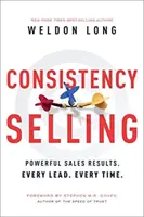 La cohérence dans la vente : Des résultats de vente puissants. Chaque client potentiel. À chaque fois. - Consistency Selling: Powerful Sales Results. Every Lead. Every Time.