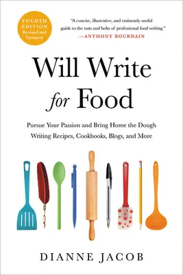 Écrire pour manger : Poursuivez votre passion et ramenez la pâte à la maison en écrivant des recettes, des livres de cuisine, des blogs et plus encore. - Will Write for Food: Pursue Your Passion and Bring Home the Dough Writing Recipes, Cookbooks, Blogs, and More