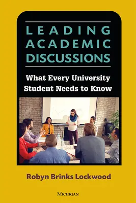 Mener des discussions académiques - Ce que tout étudiant universitaire doit savoir - Leading Academic Discussions - What Every University Student Needs to Know