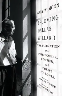 Devenir Dallas Willard : La formation d'un philosophe, d'un enseignant et d'un disciple du Christ - Becoming Dallas Willard: The Formation of a Philosopher, Teacher, and Christ Follower