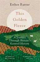Cette toison d'or : Un voyage à travers l'histoire du tricot en Grande-Bretagne - This Golden Fleece: A Journey Through Britain's Knitted History