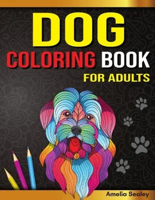 Livre de coloriage de chiens pour adultes : Livre de coloriage pour chiens, pages de coloriage pour chiens pour la relaxation et le soulagement du stress. - Dog Coloring Book for Adults: Dog Coloring Book, Gorgeous Dog Lover Coloring Pages for Relaxation and Stress Relief