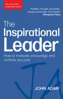 Le leader inspirant : Comment motiver, encourager et réussir - The Inspirational Leader: How to Motivate, Encourage and Achieve Success