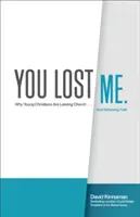 Tu m'as perdue : Pourquoi les jeunes chrétiens quittent l'église et repensent la foi - You Lost Me: Why Young Christians Are Leaving Church . . . and Rethinking Faith