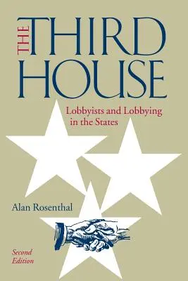 La troisième maison : Les lobbyistes et le lobbying aux États-Unis, 2e édition - The Third House: Lobbyists and Lobbying in the States, 2nd Edition